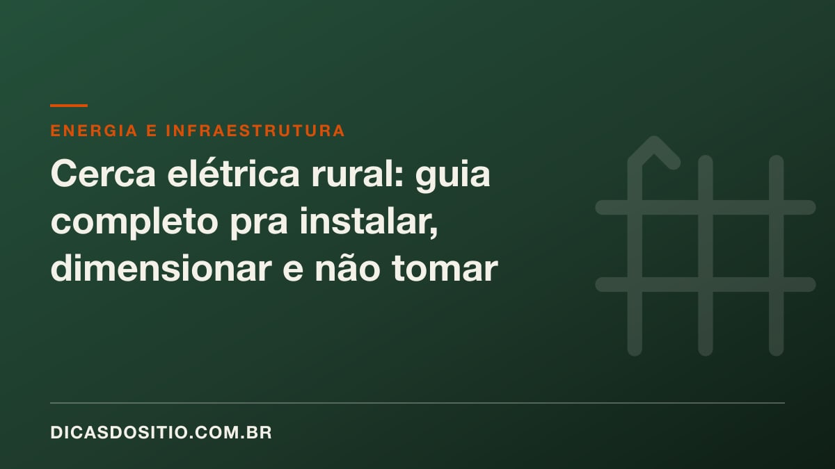 Cerca elétrica rural: guia completo pra instalar, dimensionar e não tomar prejuízo