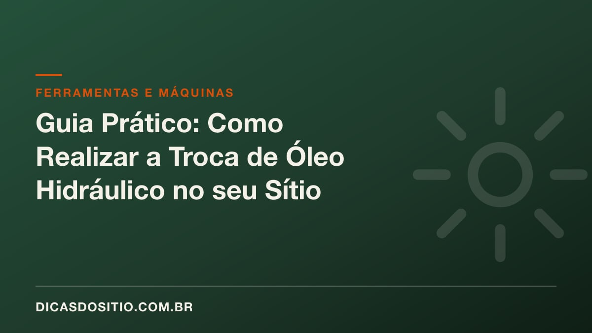 Guia Prático: Como Realizar a Troca de Óleo Hidráulico no seu Sítio