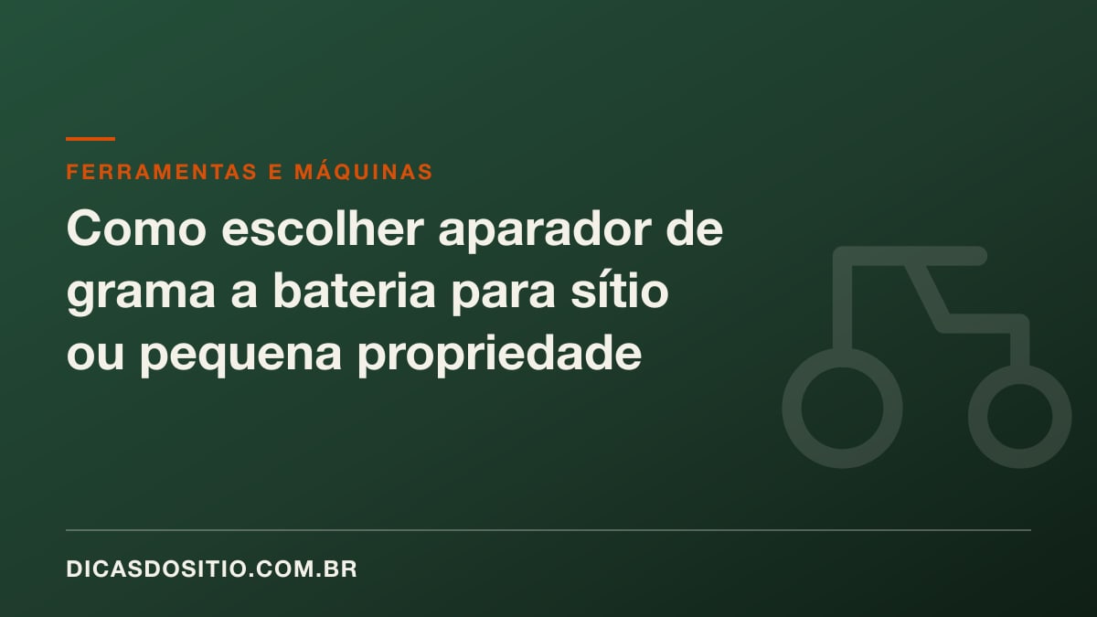 Como escolher aparador de grama a bateria para sítio ou pequena propriedade