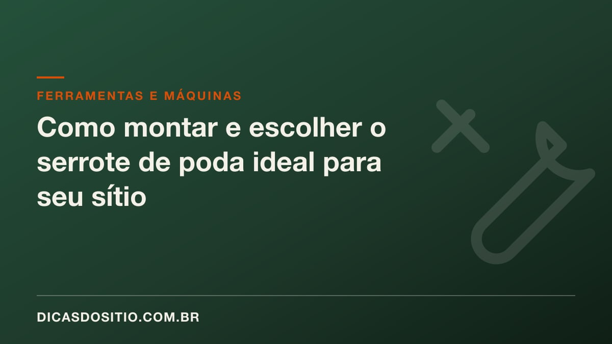 Como montar e escolher o serrote de poda ideal para seu sítio