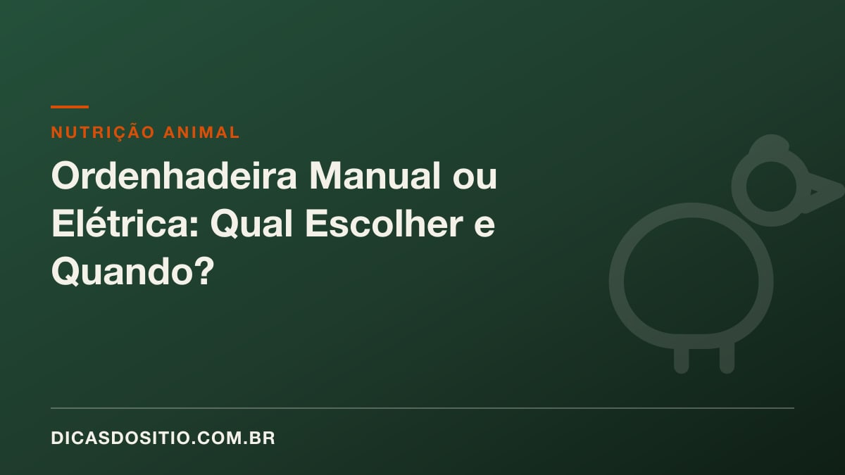 Ordenhadeira Manual ou Elétrica: Qual Escolher e Quando?