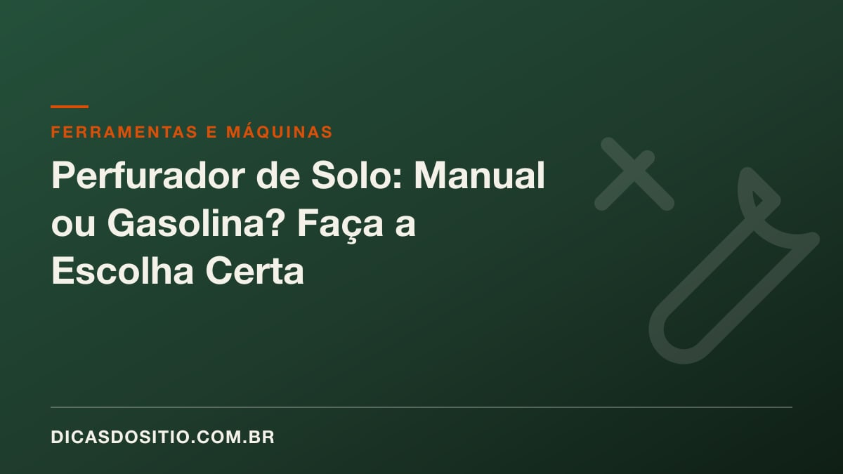 Perfurador de Solo: Manual ou Gasolina? Faça a Escolha Certa