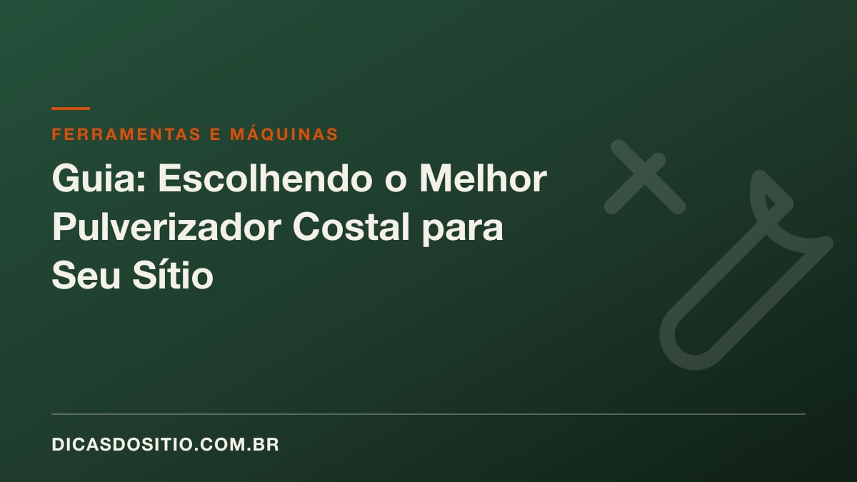 Guia: Escolhendo o Melhor Pulverizador Costal para Seu Sítio