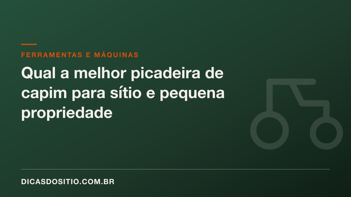 Qual a melhor picadeira de capim para sítio e pequena propriedade