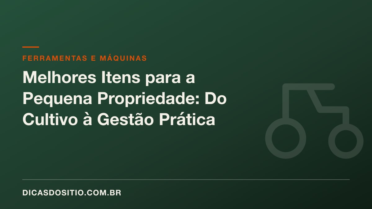 Melhores Itens para a Pequena Propriedade: Do Cultivo à Gestão Prática