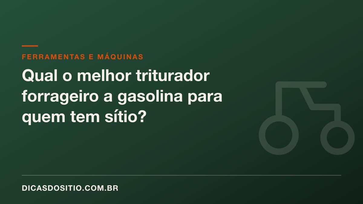 Qual o melhor triturador forrageiro a gasolina para quem tem sítio?